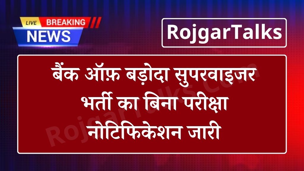 Bank Of Baroda Vacancy: बैंक ऑफ़ बड़ोदा सुपरवाइजर भर्ती का बिना परीक्षा नोटिफिकेशन जारी